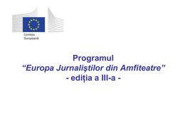 Programul “Europa Jurnaliştilor din Amfiteatre” - ediția a III-a - Scop: Reprezentanţa Comisiei Europene în România (RCE) lansează un concurs de materiale audio, video sau.