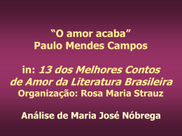 “O amor acaba” Paulo Mendes Campos in: 13 dos Melhores Contos  de Amor da Literatura Brasileira Organização: Rosa Maria Strauz Análise de Maria José Nóbrega.