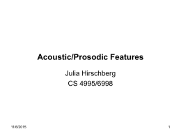 Acoustic/Prosodic Features Julia Hirschberg CS 4995/6998  11/6/2015 Acoustic and Prosodic Features are Critical to Emotion Production and Recognition • Low level: direct modeling – Pitch (F0,