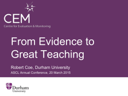 From Evidence to Great Teaching Robert Coe, Durham University ASCL Annual Conference, 20 March 2015