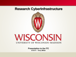 Research CyberInfrastructure  Presentation to the ITC 4/15/11 – Terry Millar UW-Madison Research CyberInfrastructure? $