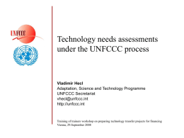Technology needs assessments under the UNFCCC process  Vladimir Hecl Adaptation, Science and Technology Programme UNFCCC Secretariat vhecl@unfccc.int http://unfccc.int  Training of trainers workshop on preparing technology transfer projects.