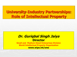 University-Industry Partnerships: Role of Intellectual Property  Dr. Guriqbal Singh Jaiya Director  Small and Medium-Sized Enterprises Division World Intellectual Property Organization  www.wipo.int/sme.