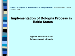 “Three Cycle System in the Framework of Bologna Process”, Summer School, Yerevan, Armenia, 2008  Implementation of Bologna Process in Baltic States  Algirdas Vaclovas Valiulis, Bologna.