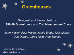 Greenhouses Designed and Researched by: 1999-00 Greenhouse and Turf Management Class John Koster, Paul Marsh, Jamie Wade, Nick Maneri Dan Dorfee, Jared Neid, Rob.