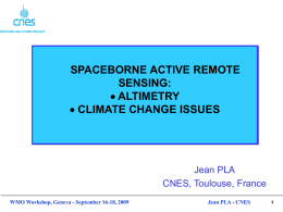 SPACEBORNE ACTIVE REMOTE SENSING:  ALTIMETRY  CLIMATE CHANGE ISSUES  Jean PLA CNES, Toulouse, France WMO Workshop, Geneva - September 16-18, 2009  Jean PLA - CNES.