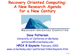 Recovery Oriented Computing: A New Research Agenda for a New Century  Dave Patterson  University of California at Berkeley patterson@cs.berkeley.edu  HPCA 8 Keynote February 2002  www.cs.berkeley.edu/~patterson/talks/keynote.html Slide 1