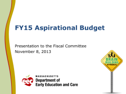 FY15 Aspirational Budget Presentation to the Fiscal Committee November 8, 2013 EEC State Budget History  $560 $553.43  (Amount in Millions)  $540  $537.23  $520  $509.28 $508.59  $500  $495.97  $495.18  $480  $460  $479.22  $462.16  $440 FY2006  $505.35  FY2007  FY2008  FY2009  FY2010  FY2011  FY2012  FY2013  FY2014