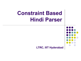 Constraint Based Hindi Parser  LTRC, IIIT Hyderabad Introduction   Broad coverage parser    Very crucial IL-IL MT systems, IE, co-reference resolution, etc.