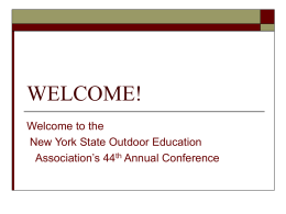 WELCOME! Welcome to the New York State Outdoor Education Association’s 44th Annual Conference.