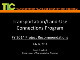 Transportation/Land-Use Connections Program FY 2014 Project Recommendations July 17, 2013 Sarah Crawford Department of Transportation Planning.