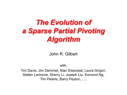 The Evolution of a Sparse Partial Pivoting Algorithm John R. Gilbert with: Tim Davis, Jim Demmel, Stan Eisenstat, Laura Grigori, Stefan Larimore, Sherry Li, Joseph Liu,