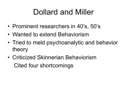 Dollard and Miller • Prominent researchers in 40’s, 50’s • Wanted to extend Behaviorism • Tried to meld psychoanalytic and behavior theory • Criticized Skinnerian.