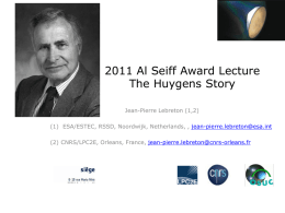 2011 Al Seiff Award Lecture The Huygens Story Jean-Pierre Lebreton (1,2) (1) ESA/ESTEC, RSSD, Noordwijk, Netherlands, , jean-pierre.lebreton@esa.int (2) CNRS/LPC2E, Orleans, France, jean-pierre.lebreton@cnrs-orleans.fr.