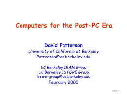 Computers for the Post-PC Era David Patterson  University of California at Berkeley Patterson@cs.berkeley.edu UC Berkeley IRAM Group UC Berkeley ISTORE Group  istore-group@cs.berkeley.edu  February 2000 Slide 1