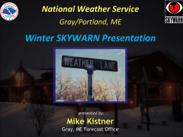 National Weather Service Gray/Portland, ME  Winter SKYWARN Presentation  presented by:  Mike Kistner Gray, ME Forecast Office.