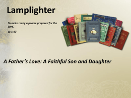 Lamplighter To make ready a people prepared for the Lord. Lk 1:17  A Father’s Love: A Faithful Son and Daughter.
