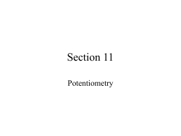 Section 11 Potentiometry Potentiometric Electrodes • • • •  Potentiometric electrodes measure: Activity not concentration Concepts to review: Activity and affect factors.