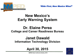 “Kids First, New Mexico Wins!”  New Mexico’s Early Warning System Dr. Elaine Perea College and Career Readiness Bureau  Janet Dawald Information Technology Division  April 30, 2015 NMPED Data.