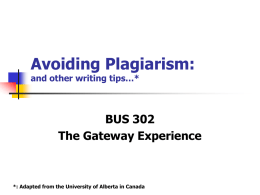 Avoiding Plagiarism: and other writing tips…*  BUS 302 The Gateway Experience  *: Adapted from the University of Alberta in Canada.