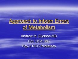 Approach to Inborn Errors of Metabolism Andrew M. Ellefson MD Cpt, USA, MC Pgy-2 NCC Pediatrics.