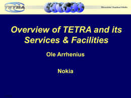 Overview of TETRA and its Services & Facilities Ole Arrhenius  Nokia  17.06.2002 Agenda • TETRA and its objectives • Standards, system architecture • Interoperability • TDMA technology • Voice.