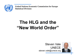 United Nations Economic Commission for Europe Statistical Division  The HLG and the “New World Order”  Steven Vale UNECE steven.vale@unece.org.