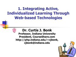 1. Integrating Active, Individualized Learning Through Web-based Technologies Dr. Curtis J. Bonk  Professor, Indiana University President, CourseShare.com http://php.indiana.edu/~cjbonk, cjbonk@indiana.edu.