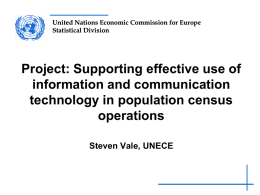 United Nations Economic Commission for Europe Statistical Division  Project: Supporting effective use of information and communication technology in population census operations Steven Vale, UNECE.