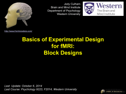 Jody Culham Brain and Mind Institute Department of Psychology Western University  http://www.fmri4newbies.com/  Basics of Experimental Design for fMRI: Block Designs  Last Update: October 6, 2014 Last Course: Psychology 9223,