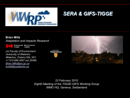 SERA & GIFS-TIGGE  Brian Mills Adaptation and Impacts Research  c/o Faculty of Environment University of Waterloo Waterloo, Ontario N2L 3G1 +1 519 888 4567 ext.35496 Brian.Mills@ec.gc.ca bmills@uwaterloo.ca  22 February.
