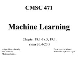 CMSC 471  Machine Learning Chapter 18.1-18.3, 19.1, skim 20.4-20.5 Adapted from slides by Tim Finin and Marie desJardins.  Some material adopted from notes by Chuck Dyer.