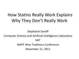 How Statins Really Work Explains Why They Don’t Really Work Stephanie Seneff Computer Science and Artificial Intelligence Laboratory MIT WAPF Wise Traditions Conference November 11, 2011