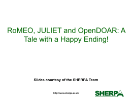 RoMEO, JULIET and OpenDOAR: A Tale with a Happy Ending!  Slides courtesy of the SHERPA Team  http://www.sherpa.ac.uk/