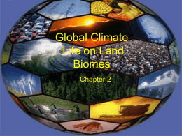 Global Climate Life on Land Biomes Chapter 2 Outline • Intro • Temperature, Atmospheric Circulation, and Precipitation • Climate Diagrams • Soil Horizons • Terrestrial Biomes.
