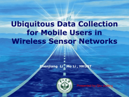Ubiquitous Data Collection for Mobile Users in Wireless Sensor Networks  Zhenjiang Li , Mo Li , HKUST  Company  LOGO  Presented by Qiu Junling.