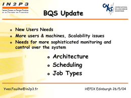 BQS Update     New Users Needs More users & machines, Scalability issues Needs for more sophisticated monitoring and control over the system      Yves.Fouilhe@in2p3.fr  Architecture Scheduling Job Types HEPIX Edinburgh 26/5/04
