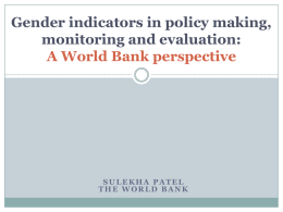 Gender indicators in policy making, monitoring and evaluation: A World Bank perspective  SULEKHA PATEL THE WORLD BANK.