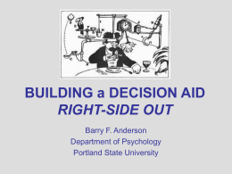 BUILDING a DECISION AID RIGHT-SIDE OUT Barry F. Anderson Department of Psychology Portland State University.