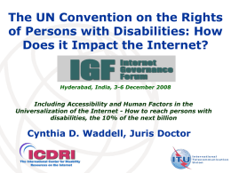 The UN Convention on the Rights of Persons with Disabilities: How Does it Impact the Internet?  Hyderabad, India, 3-6 December 2008  Including Accessibility and.