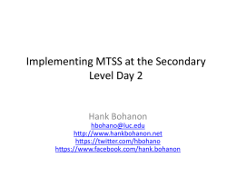 Implementing MTSS at the Secondary Level Day 2  Hank Bohanon hbohano@luc.edu http://www.hankbohanon.net https://twitter.com/hbohano https://www.facebook.com/hank.bohanon Welcome Back!