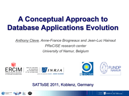 A Conceptual Approach to Database Applications Evolution Anthony Cleve, Anne-France Brogneaux and Jean-Luc Hainaut PReCISE research center University of Namur, Belgium  SATToSE 2011, Koblenz, Germany.