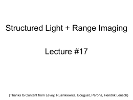 Structured Light + Range Imaging Lecture #17  (Thanks to Content from Levoy, Rusinkiewicz, Bouguet, Perona, Hendrik Lensch)