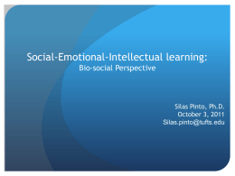 Social-Emotional-Intellectual learning: Bio-social Perspective  Silas Pinto, Ph.D. October 3, 2011 Silas.pinto@tufts.edu Presentation outline:  Today’s Presentation?   Provide an overview of Social and Emotional Learning (SEL) 