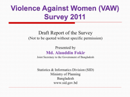 Violence Against Women (VAW) Survey 2011 Draft Report of the Survey (Not to be quoted without specific permission) Presented by  Md.