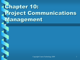 Chapter 10: Project Communications Management  Copyright Course Technology 2009 Importance of Good Communications • The greatest threat to many projects is a failure to communicate • Our.