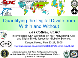 Quantifying the Digital Divide from Within and Without Les Cottrell, SLAC International ICFA Workshop on HEP Networking, Grid and Digital Divide Issues for Global.