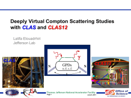Deeply Virtual Compton Scattering Studies with CLAS and CLAS12 Latifa Elouadrhiri Jefferson Lab  g  CLAS  CLAS12 t  Thomas Jefferson National Accelerator Facility Page 1  June 6, 2011