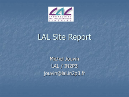 LAL Site Report Michel Jouvin LAL / IN2P3 jouvin@lal.in2p3.fr General News   LAL has a new director : Guy Wormser     Strong support to GRID effort  GRID group.