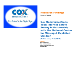 Research Findings March 2006  Cox Communications Teen Internet Safety Survey in Partnership with the National Center for Missing & Exploited Children (Fielded among Youth 13-17) Contact: Mallard Holliday Cox Communications Mallard.Holliday@cox.com 404.843.5981